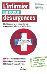 L'infirmier au coeur des urgences : stratégies de tri et soins infirmiers aux urgences adultes et pédiatriques : + de 90 fiches basées sur la grille French