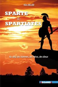 Sparte & Spartiates : au-delà des hommes, des héros, des dieux