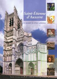 Saint-Etienne d'Auxerre : la seconde vie d'une cathédrale : 7 ans de recherches pluridisciplinaires et internationales