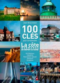 100 clés pour comprendre la côte normande du Havre au Tréport : architecture, industrie, littérature, musique, patrimoine naturel, peinture, sculpture