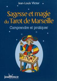 Sagesse et magie du tarot de Marseille : comprendre et pratiquer