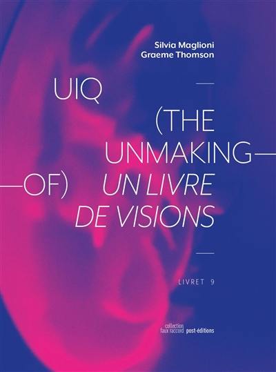 UIQ, the unmaking-of : un livre de visions : livret 9. UIQ, the unmaking-of : a book of visions : livret 9