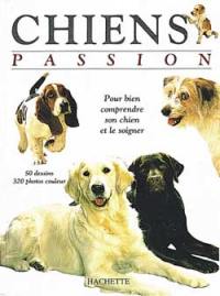 Chiens passion : pour bien comprendre et soigner son chien