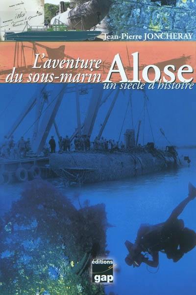 L'aventure du sous-marin Alose, un siècle d'histoire : l'extraordinaire découverte du sous-marin Alose, lancé en 1904, coulé en 1917, retrouvé en 1975 et renfloué en 1977, et depuis classé monument historique