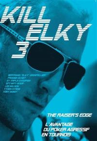 Kill Elky. Vol. 3. The raiser's edge : l'avantage du poker aggressif en tournois