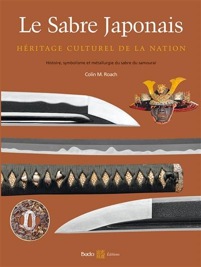 Le sabre japonais : héritage culturel de la nation : histoire, symbolisme et métallurgie du sabre de samouraï