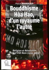 Bouddhisme Hoa Hao, d'un royaume l'autre : religion et révolution au sud Vietnam (1935-1955)