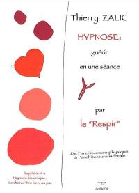 Hypnose : guérir en une séance par le Respir : analyse et scripts, réalignement de l'architecture mentale par l'architecture physique