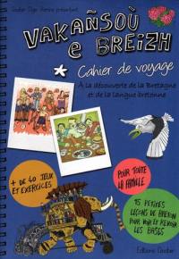 Vakansou e Breizh : à la découverte de la Bretagne et de la langue bretonne : cahier de voyage