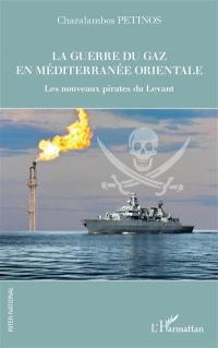 La guerre du gaz en Méditerranée orientale : les nouveaux pirates du Levant