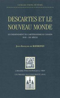Descartes et le Nouveau Monde : le cheminenemt du cartésianisme au Canada, XVIIe-XXe siècle