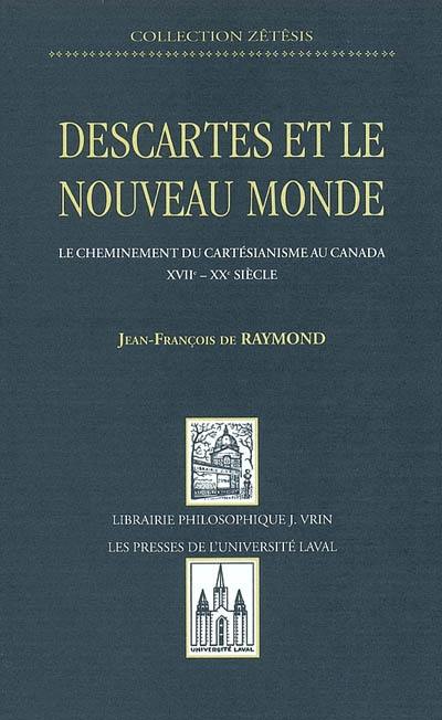 Descartes et le Nouveau Monde : le cheminenemt du cartésianisme au Canada, XVIIe-XXe siècle