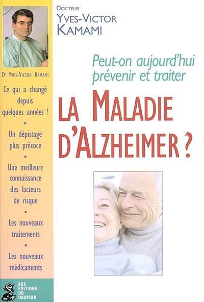 Peut-on aujourd'hui prévenir et traiter la maladie d'Alzheimer ?