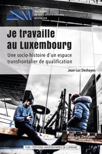 Je travaille au Luxembourg : une socio-histoire d'un espace transfrontalier de qualification