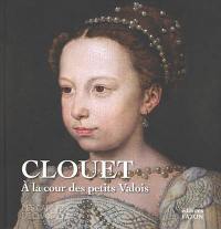 Clouet : à la cour des petits Valois : exposition, Chantilly, Musée Condé, cabinet d'arts graphiques, du 4 juin au 2 octobre 2022