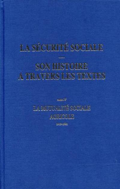 La Sécurité sociale : son histoire à travers les textes. Vol. 4. La mutualité sociale agricole : 1919-1981