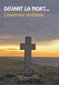 Devant la mort... : l'espérance chrétienne