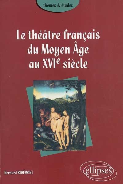 Le théâtre français du Moyen Age au XVIe siècle