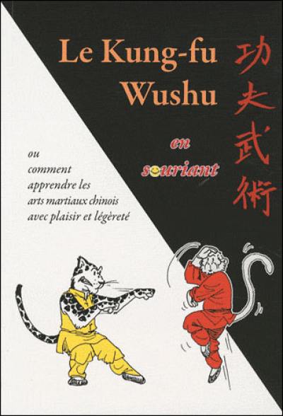 Le kung-fu wushu en souriant ou Comment apprendre les arts martiaux chinois avec plaisir et légéreté