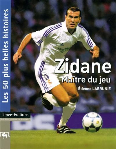 Zidane, maître du jeu : les 50 plus belles histoires de Zinédine Zidane : l