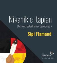 Nikanik e itapian : avenir autochtone « décolonisé »