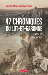 47 chroniques du Lot-et-Garonne : l'histoire revisitée
