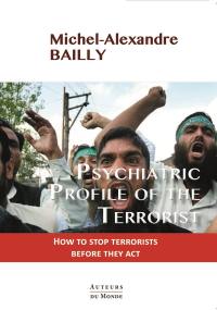 Psychiatric profile of the terrorist : how to stop terrorists before they act