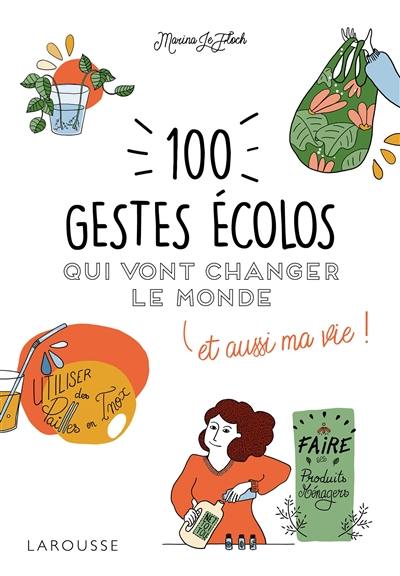 100 gestes écolos qui vont changer le monde : et aussi ma vie !