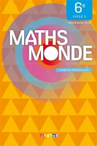 Maths monde, 6e, cycle 3 : livre du professeur : programme 2016