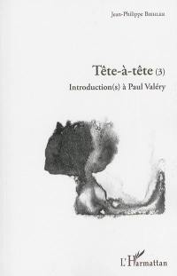Tête-à-tête : introduction(s) à Paul Valéry. Vol. 3