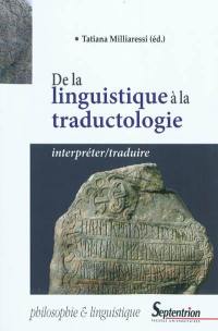 De la linguistique à la traductologie : interpréter-traduire