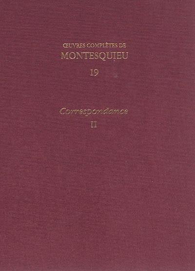Oeuvres complètes de Montesquieu. Vol. 19. Correspondance. Vol. 2. 1731-juin 1747 : lettres 365-651