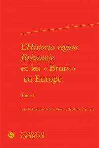 L'Historia regum Britannie et les Bruts en Europe. Vol. 1. Traductions, adaptations, réappropriations : XIIe-XVIe siècle