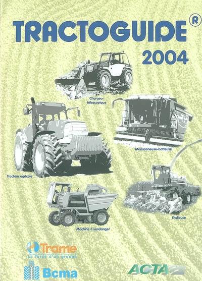 Tractoguide 2004 : tracteurs agricoles, tracteurs spécialisés, chargeurs télescopiques, moissonneuses-batteuses, ensileuses automotrices, machines à vendanger