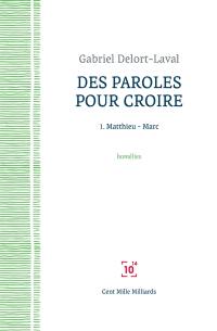 Des paroles pour croire : quelques homélies prononcées à Saint-François de Molitor, 2008-2014. Vol. 1. Matthieu, Marc