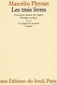 Les Trois livres : Avec: Provisoires amants des nègres, Paysages en deux, les Lignes de la prose et Comme