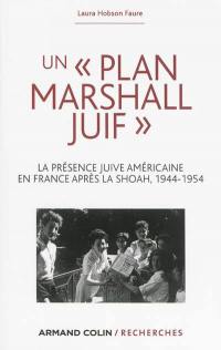 Un plan Marshall juif : la présence juive américaine en France après la Shoah, 1944-1954