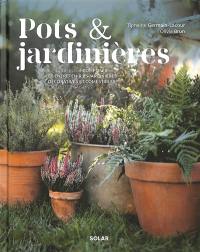 Pots & jardinières : le guide pour composer et entretenir 25 jardinières décoratives et comestibles en toutes saisons