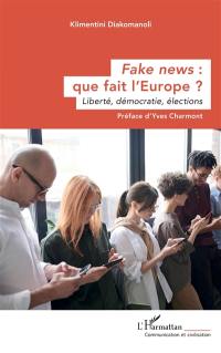 Fake news : que fait l'Europe ? : liberté, démocratie, élections