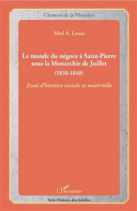 Le monde du négoce à Saint-Pierre sous la monarchie de Juillet (1830-1848) : essai d'histoire sociale et matérielle