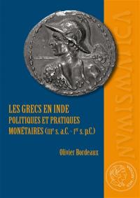 Les Grecs en Inde : politiques et pratiques monétaires (IIIe s. av. J.-C.-Ier s. apr. J.-C.)