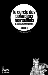 Le cercle des polardeux marseillais et de leurs complices : nouvelles policières, noires, cocasses, borderline, made in Marseille. Saison 1