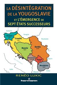 La désintégration de la Yougoslavie et l'émergence de sept Etats successeurs : 1986-2013