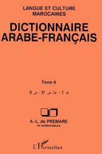 Dictionnaire arabe-français : langue et culture marocaines. Vol. 8. S, D, T
