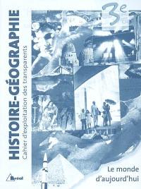 Histoire-géographie, 3e : le monde d'aujourd'hui : cahier d'exploitation des transparents
