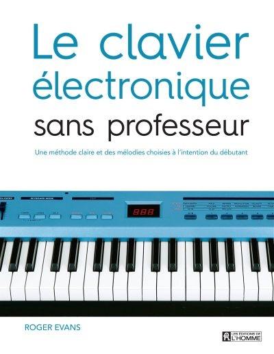 Le clavier électronique sans professeur : méthode claire et des mélodies choisies à l'intention du débutant