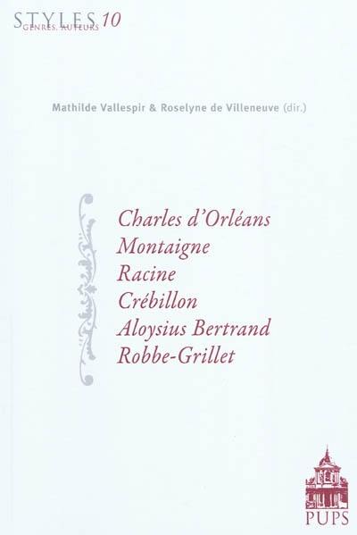 Styles, genres, auteurs. Vol. 10. Charles d'Orléans, Montaigne, Racine, Crébillon, Aloysius Bertrand, Robbe-Grillet