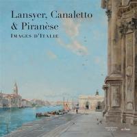 Lansyer, Canaletto & Piranèse : images d'Italie