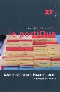 Portique (Le), n° 27. André-Georges Haudricourt : la matière du monde