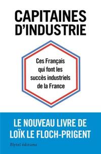 Capitaines d'industrie : ces Français qui font les succès industriels de la France